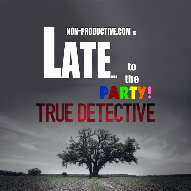Late to the Party True Detective
