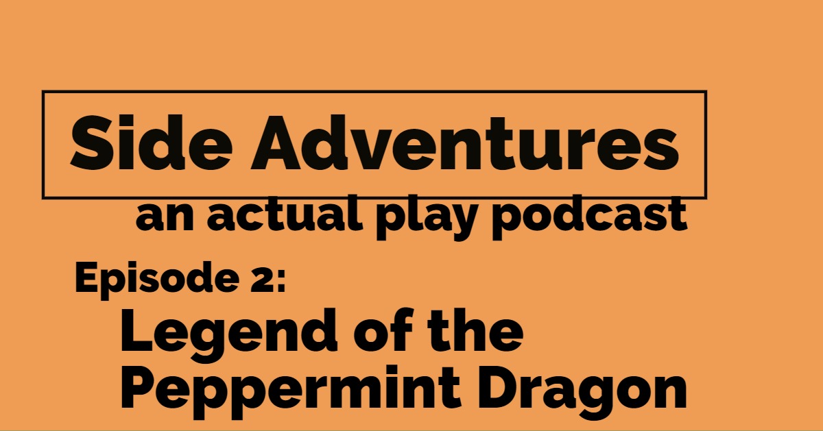 Side Adventures – Episode 02 – Legend of the Peppermint Dragon